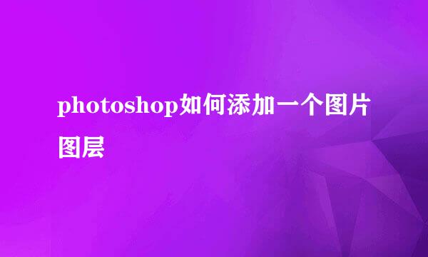 photoshop如何添加一个图片图层