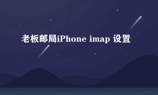 老板邮局iPhone imap 设置