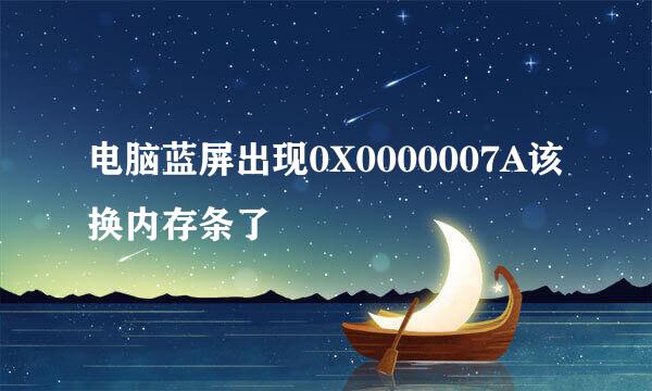 电脑蓝屏出现0X0000007A该换内存条了