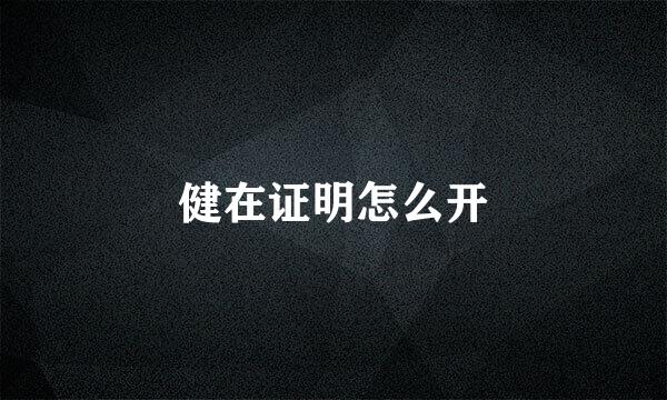 健在证明怎么开