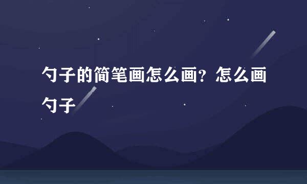 勺子的简笔画怎么画？怎么画勺子