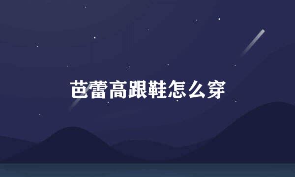 芭蕾高跟鞋怎么穿