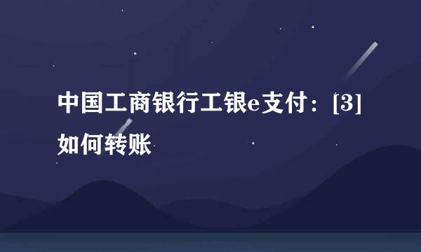 中国工商银行工银e支付：[3]如何转账
