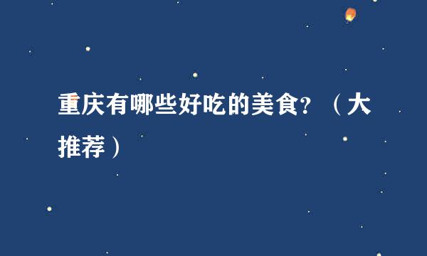 重庆有哪些好吃的美食？（大推荐）