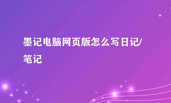 墨记电脑网页版怎么写日记/笔记