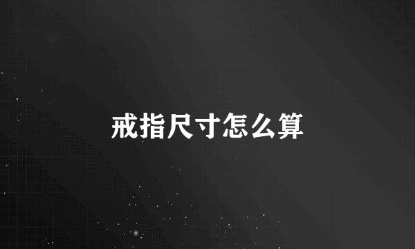 戒指尺寸怎么算
