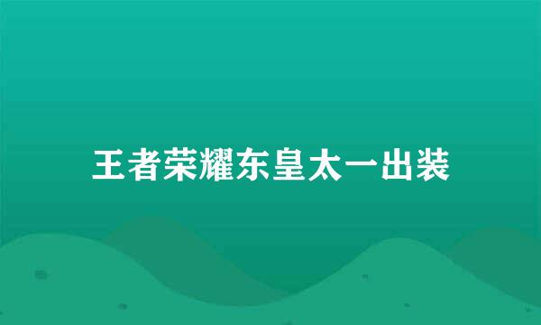 王者荣耀东皇太一出装