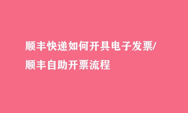 顺丰快递如何开具电子发票/顺丰自助开票流程
