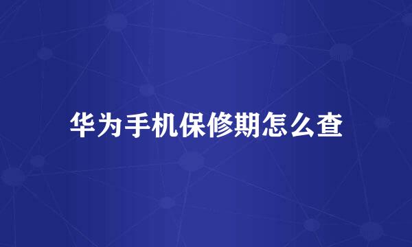 华为手机保修期怎么查