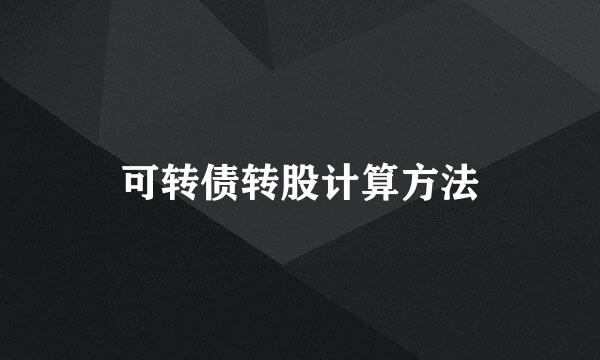 可转债转股计算方法