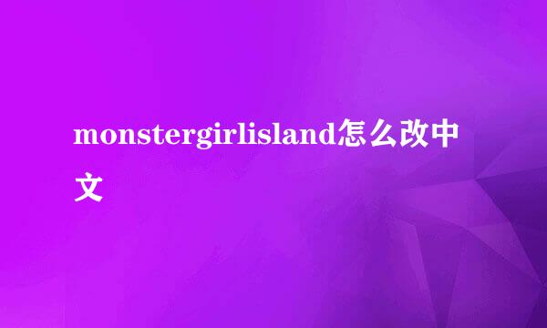monstergirlisland怎么改中文