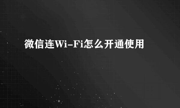 微信连Wi-Fi怎么开通使用