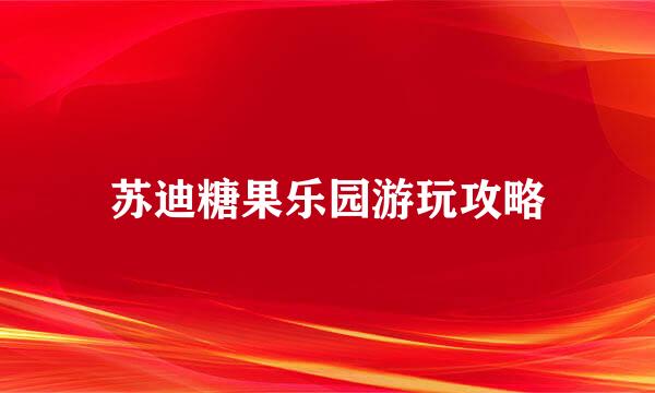 苏迪糖果乐园游玩攻略