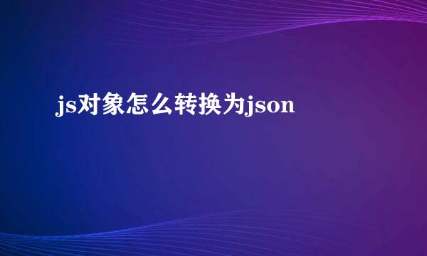 js对象怎么转换为json