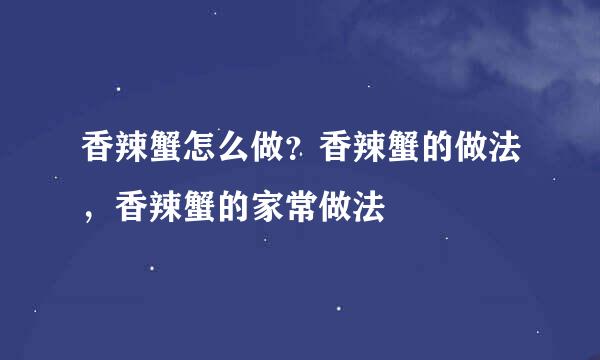 香辣蟹怎么做？香辣蟹的做法，香辣蟹的家常做法
