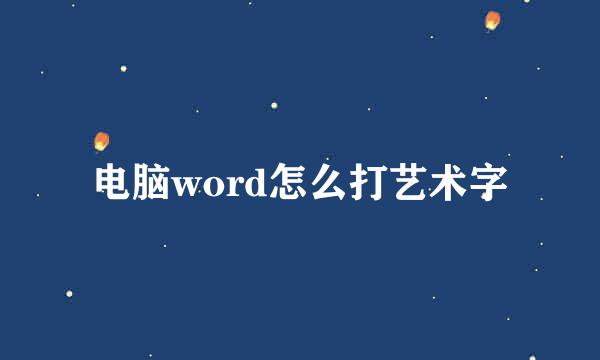 电脑word怎么打艺术字