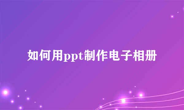 如何用ppt制作电子相册