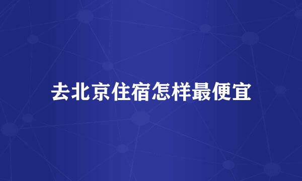 去北京住宿怎样最便宜