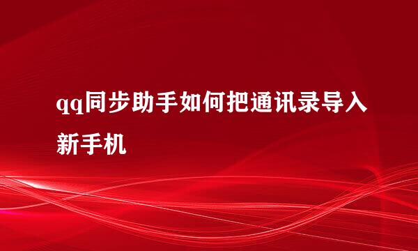 qq同步助手如何把通讯录导入新手机