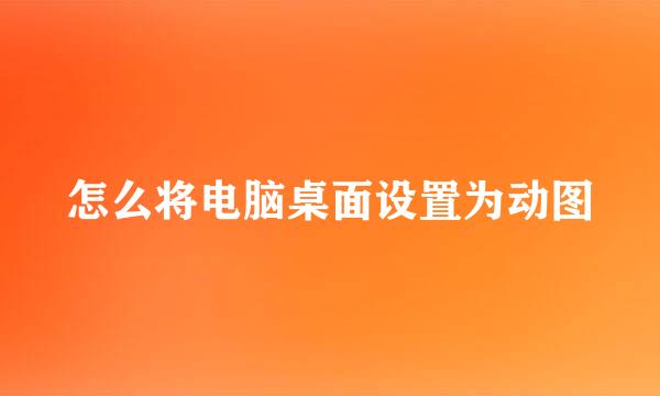 怎么将电脑桌面设置为动图