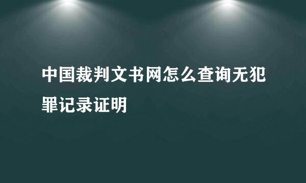 中国裁判文书网怎么查询无犯罪记录证明