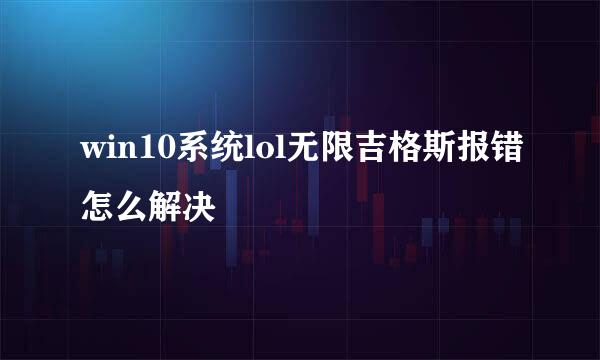 win10系统lol无限吉格斯报错怎么解决