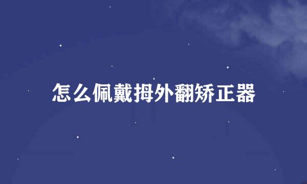 怎么佩戴拇外翻矫正器