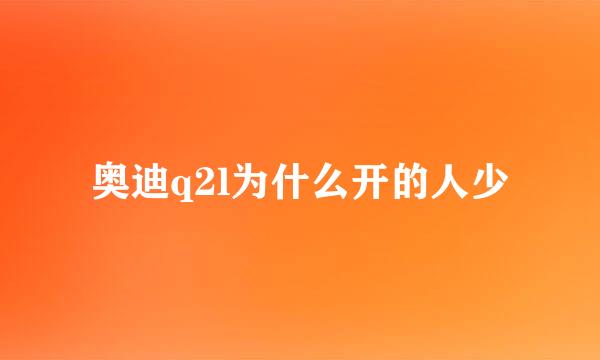 奥迪q2l为什么开的人少