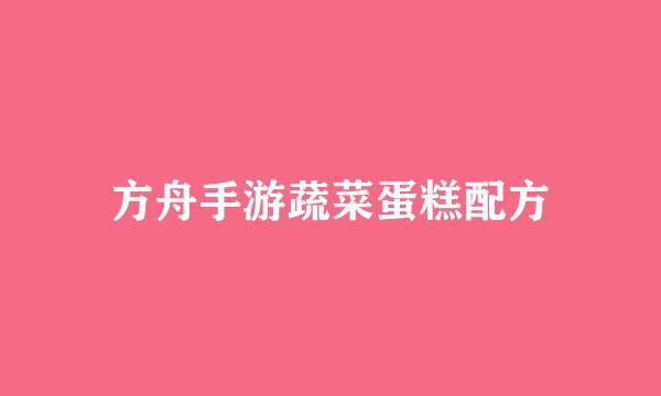 方舟手游蔬菜蛋糕配方
