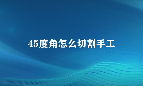 45度角怎么切割手工