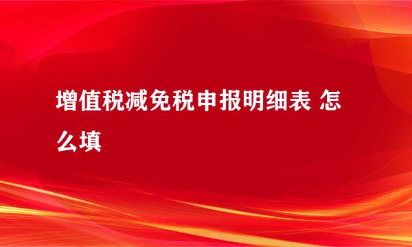 增值税减免税申报明细表 怎么填