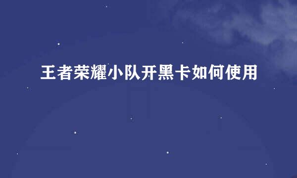 王者荣耀小队开黑卡如何使用
