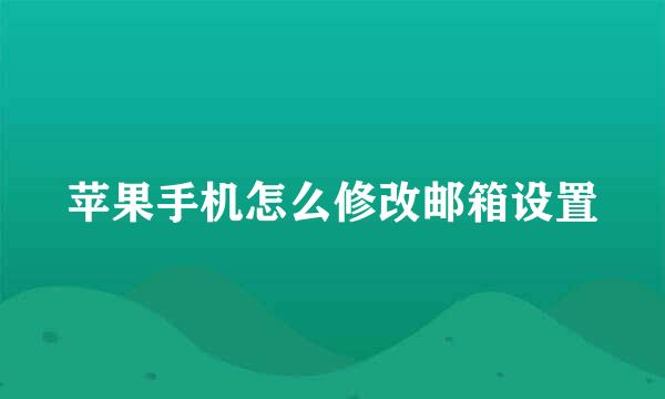 苹果手机怎么修改邮箱设置