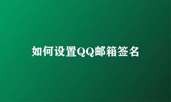 如何设置QQ邮箱签名