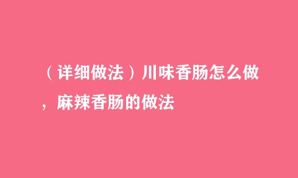 （详细做法）川味香肠怎么做，麻辣香肠的做法