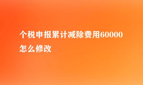 个税申报累计减除费用60000怎么修改