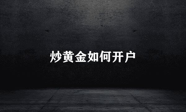 炒黄金如何开户