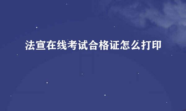 法宣在线考试合格证怎么打印