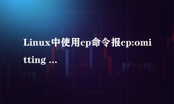 Linux中使用cp命令报cp:omitting directory错误