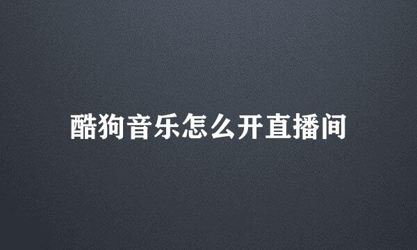 酷狗音乐怎么开直播间