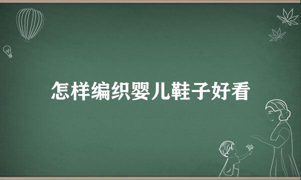 怎样编织婴儿鞋子好看