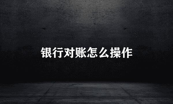 银行对账怎么操作