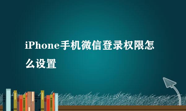 iPhone手机微信登录权限怎么设置