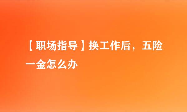 【职场指导】换工作后，五险一金怎么办