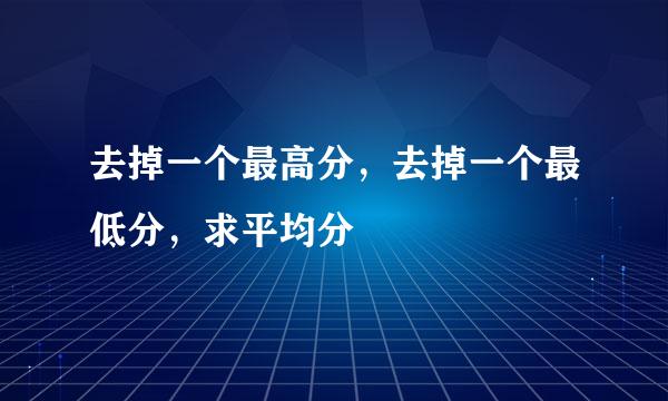 去掉一个最高分，去掉一个最低分，求平均分