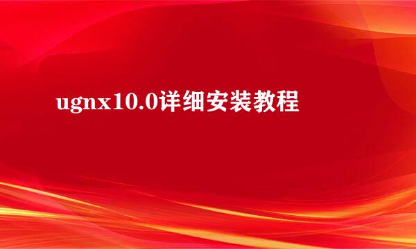 ugnx10.0详细安装教程