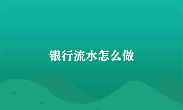 银行流水怎么做