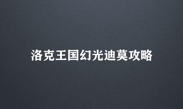洛克王国幻光迪莫攻略