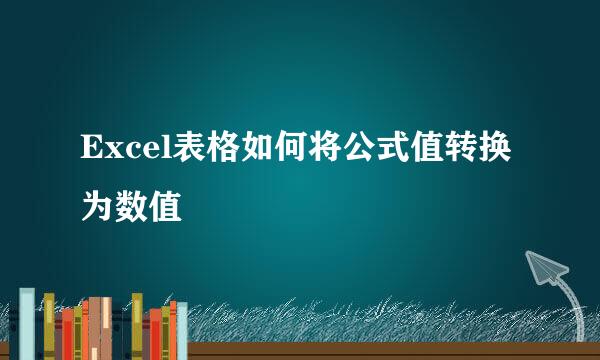 Excel表格如何将公式值转换为数值