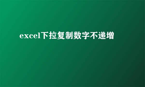 excel下拉复制数字不递增
